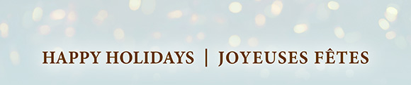 HAPPY HOLIDAYS | JOYEUSES FETES