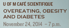 UM Cafe Scientifique: Overeating, Obesity and Diabetes: Nov. 24/14 at 7pm
