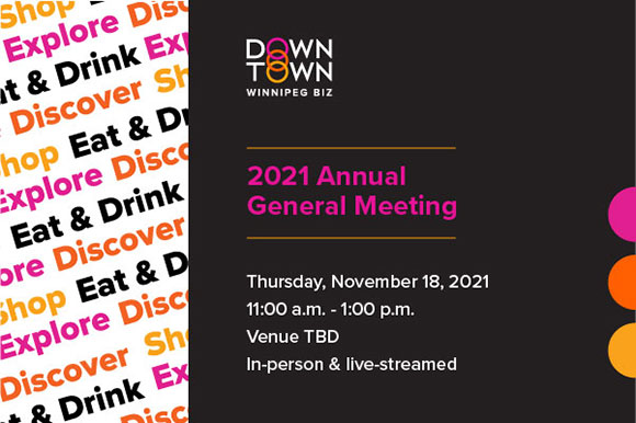 Downtown Winnipeg BIZ AGM Thursday, November 18, 2021 11am - 1pm In-person and live-streamed